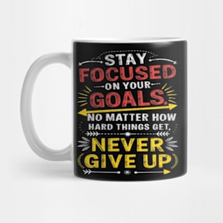 stay focused on yours goals no matter how hard things get never give up Mug